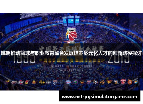 姚明推动篮球与职业教育融合发展培养多元化人才的创新路径探讨