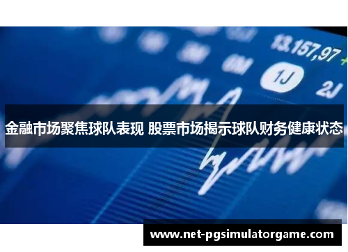 金融市场聚焦球队表现 股票市场揭示球队财务健康状态