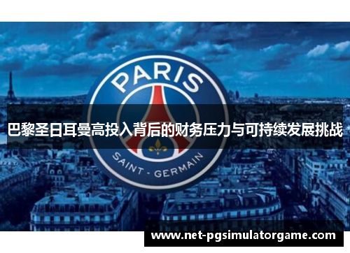 巴黎圣日耳曼高投入背后的财务压力与可持续发展挑战