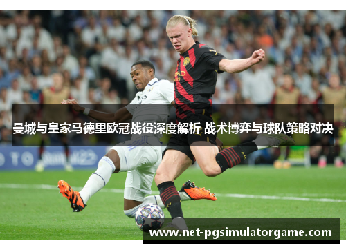 曼城与皇家马德里欧冠战役深度解析 战术博弈与球队策略对决