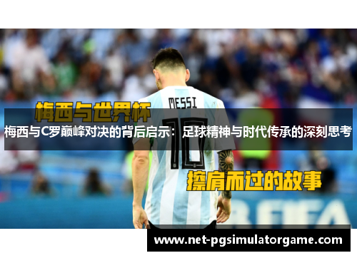 梅西与C罗巅峰对决的背后启示：足球精神与时代传承的深刻思考