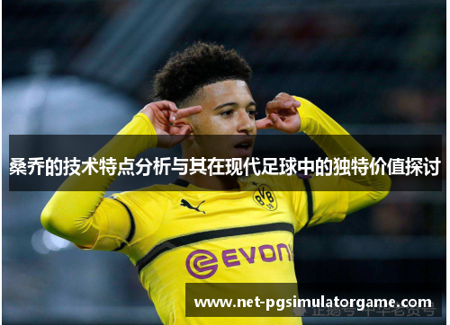 桑乔的技术特点分析与其在现代足球中的独特价值探讨