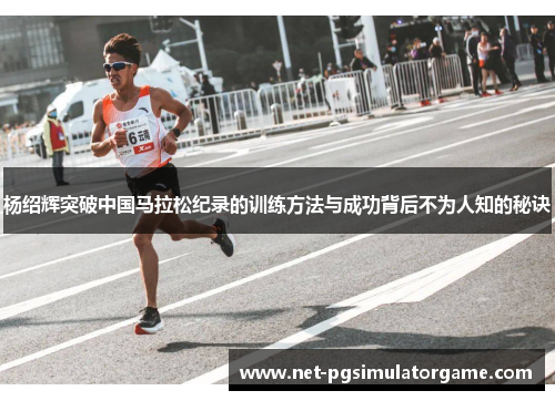 杨绍辉突破中国马拉松纪录的训练方法与成功背后不为人知的秘诀