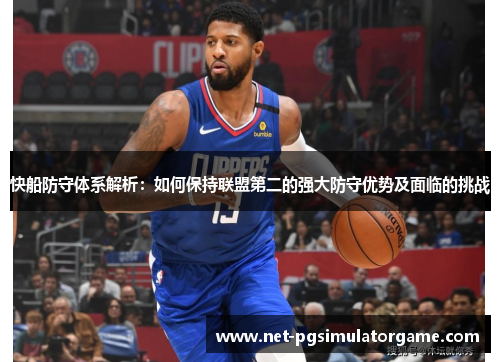 快船防守体系解析：如何保持联盟第二的强大防守优势及面临的挑战