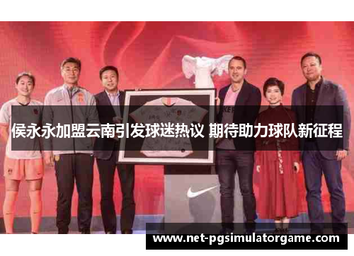 侯永永加盟云南引发球迷热议 期待助力球队新征程