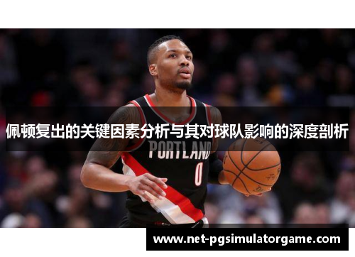 佩顿复出的关键因素分析与其对球队影响的深度剖析