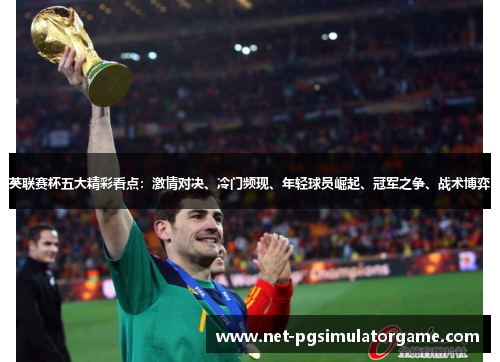 英联赛杯五大精彩看点:激情对决、冷门频现、年轻球员崛起、冠军之争、战术博弈 英联赛杯五大精彩看点:激情对决、冷门频现、年轻球员崛起、冠军之争、战术博弈
